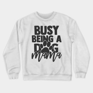 Busy Being a Dog Mama Funny Dog Mom Dog Lover Crewneck Sweatshirt